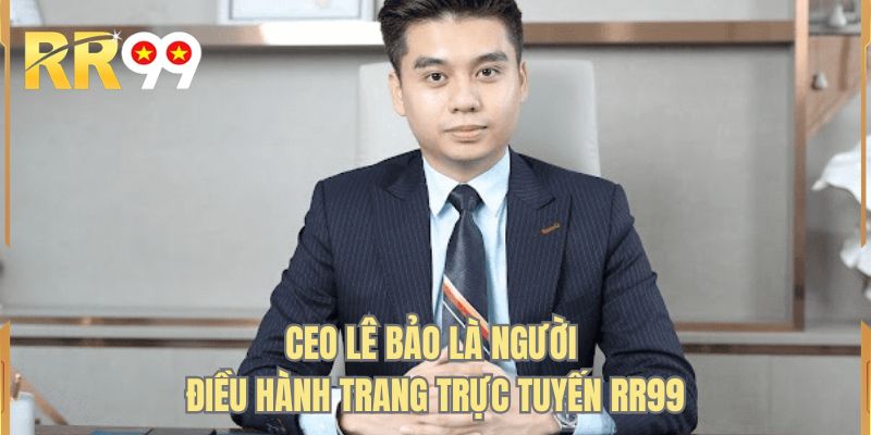 CEO Lê Bảo là người điều hành trang trực tuyến RR99