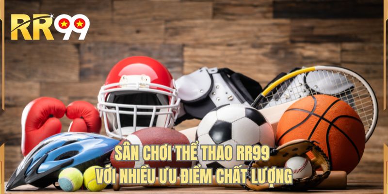 Sân chơi thể thao RR99 với nhiều ưu điểm chất lượng 