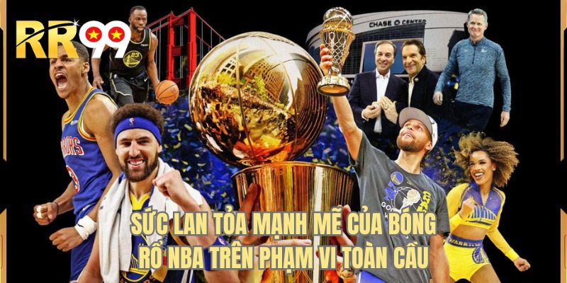 Sức lan tỏa mạnh mẽ của bóng rổ NBA trên phạm vi toàn cầu