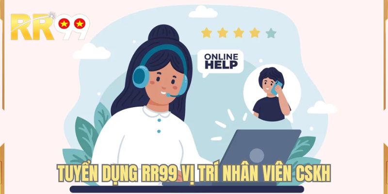 Tuyển dụng RR99 vị trí nhân viên CSKH